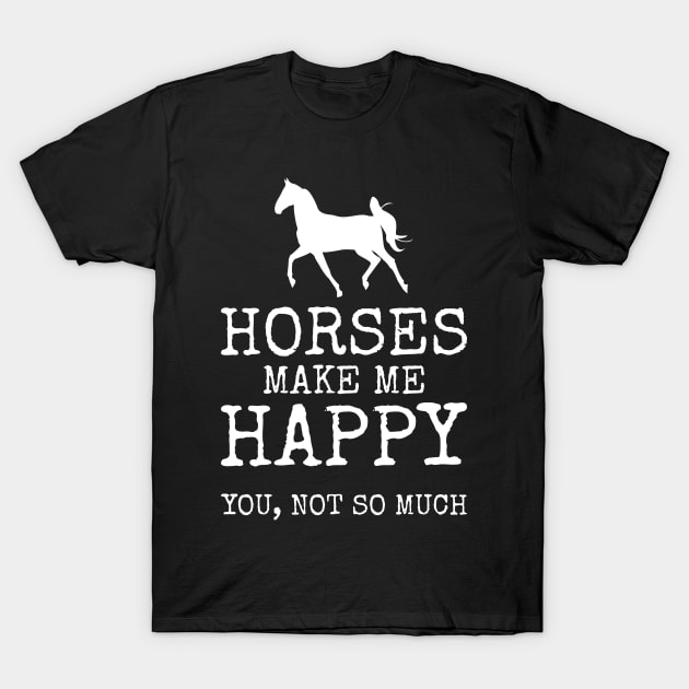 Horses Make Me Happy You Not So Much T-Shirt by Crazy Shirts